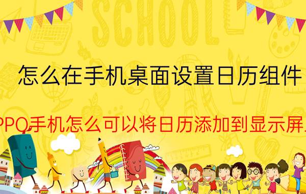 怎么在手机桌面设置日历组件 OPPO手机怎么可以将日历添加到显示屏上？